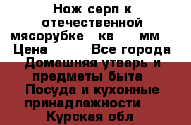 Нож-серп к отечественной мясорубке ( кв.8.3 мм) › Цена ­ 250 - Все города Домашняя утварь и предметы быта » Посуда и кухонные принадлежности   . Курская обл.